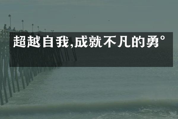 超越自我,成就不凡的勇气