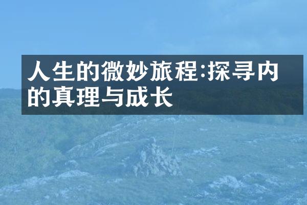 人生的微妙旅程:探寻内心的真理与成长