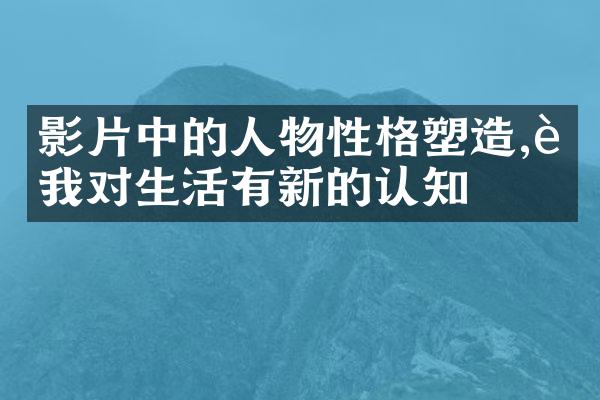影片中的人物性格塑造,让我对生活有新的认知