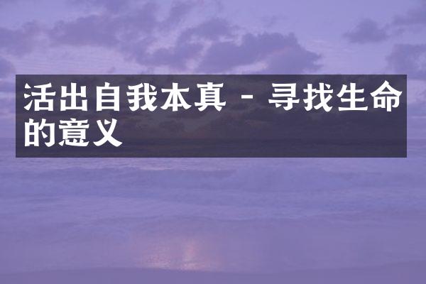 活出自我本真 - 寻找生命的意义