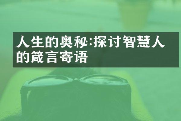 人生的奥秘:探讨智慧人生的箴言寄语