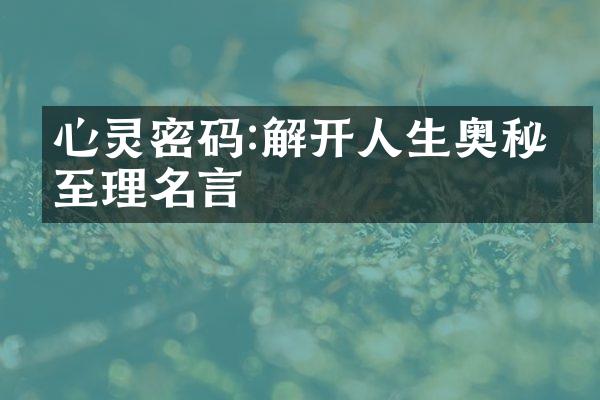 心灵密码:解开人生奥秘的至理名言