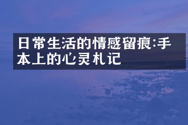日常生活的情感留痕:手写本上的心灵札记