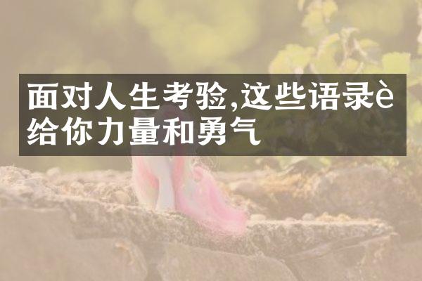 面对人生考验,这些语录能给你力量和勇气