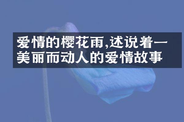 爱情的樱花雨,述说着一段美丽而动人的爱情故事