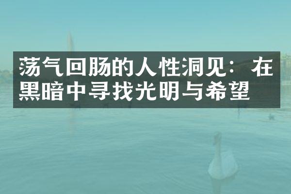 荡气回肠的人性洞见：在黑暗中寻找光明与希望