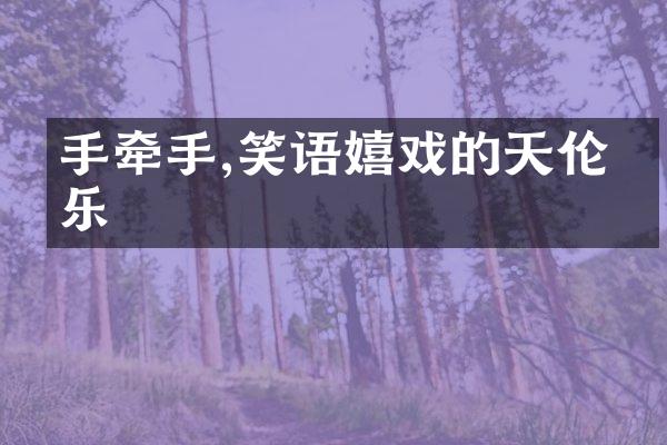 手牵手,笑语嬉戏的天伦之乐