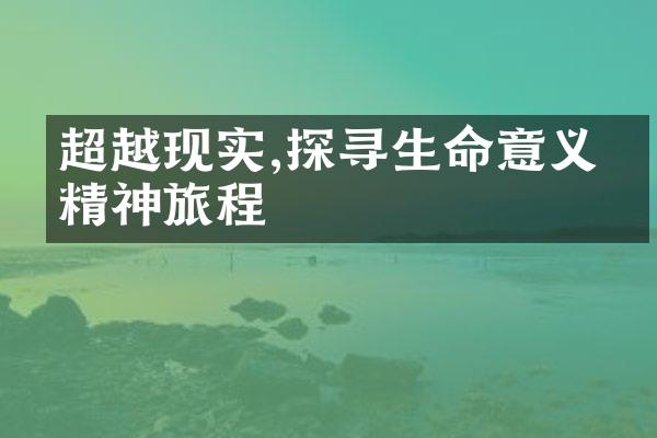 超越现实,探寻生命意义的精神旅程