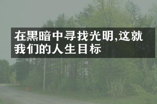 在黑暗中寻找光明,这就是我们的人生目标