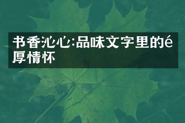 书香沁心:品味文字里的醇厚情怀