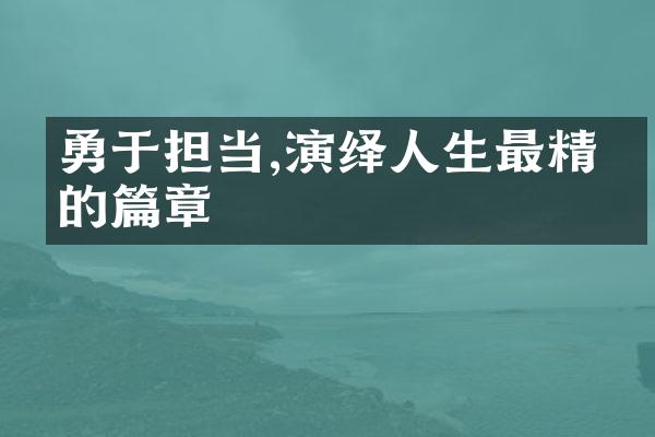 勇于担当,演绎人生最精彩的篇章