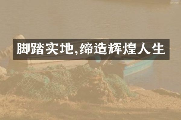 脚踏实地,缔造辉煌人生