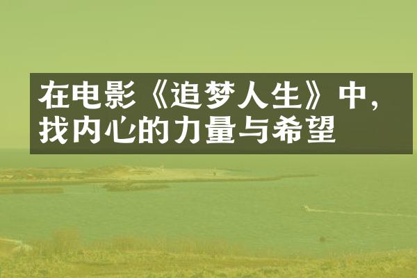 在电影《追梦人生》中,寻找内心的力量与希望