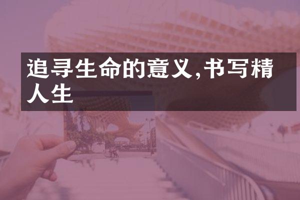 追寻生命的意义,书写精彩人生