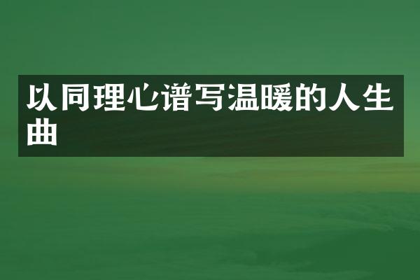 以同理心谱写温暖的人生曲