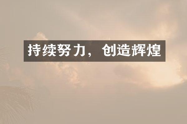 持续努力，创造辉煌