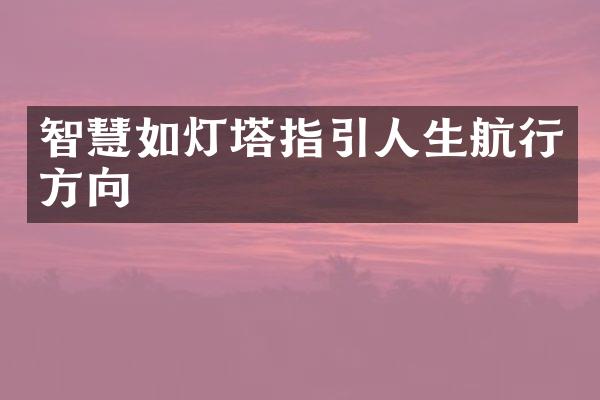 智慧如灯塔指引人生航行方向