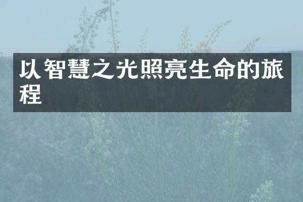 以智慧之光照亮生命的旅程