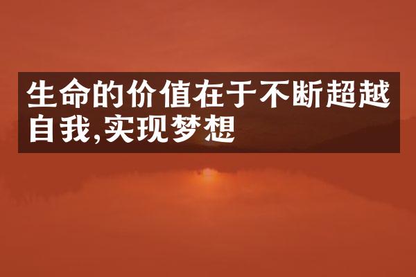 生命的价值在于不断超越自我,实现梦想