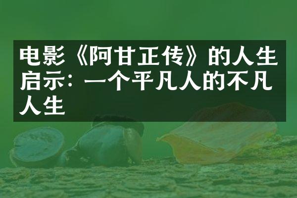 电影《阿甘正传》的人生启示: 一个平凡人的不凡人生