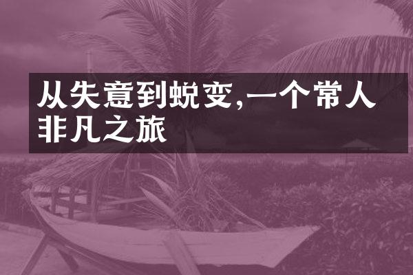 从失意到蜕变,一个常人的非凡之旅