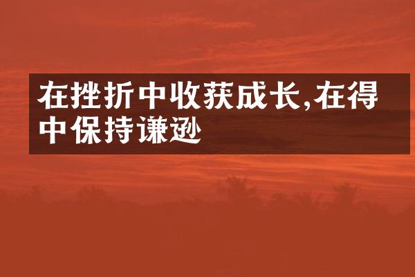 在挫折中收获成长,在得意中保持谦逊