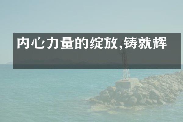 内心力量的绽放,铸就辉煌