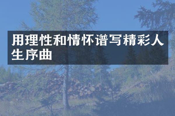用理性和情怀谱写精彩人生序曲