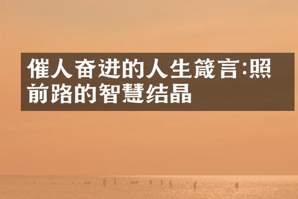 催人奋进的人生箴言:照亮前路的智慧结晶