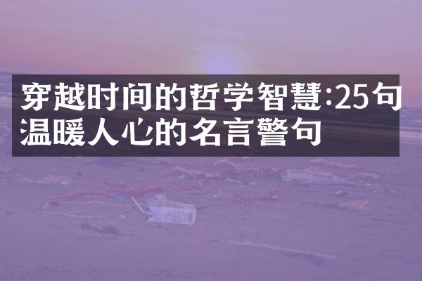 穿越时间的哲学智慧:25句温暖人心的名言警句