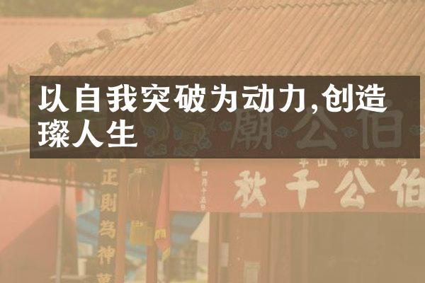 以自我突破为动力,创造璀璨人生