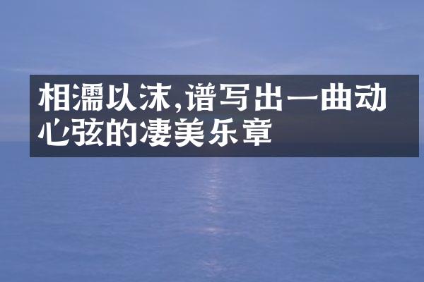 相濡以沫,谱写出一曲动人心弦的凄美乐章