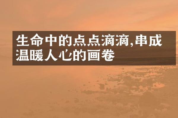 生命中的点点滴滴,串成了温暖人心的画卷