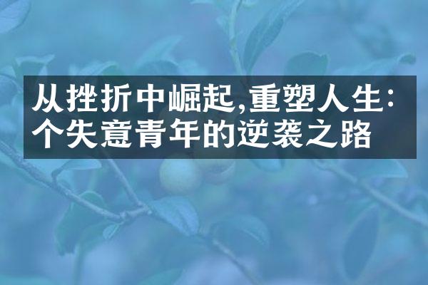 从挫折中崛起,重塑人生:一个失意青年的逆袭之路