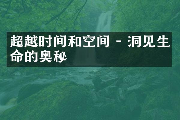 超越时间和空间 - 洞见生命的奥秘