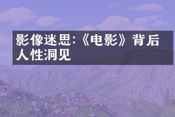 影像迷思:《电影》背后的人性洞见
