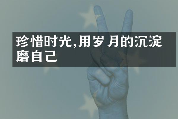 珍惜时光,用岁月的沉淀打磨自己