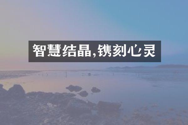 智慧结晶,镌刻心灵