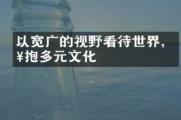 以宽广的视野看待世界,拥抱多元文化