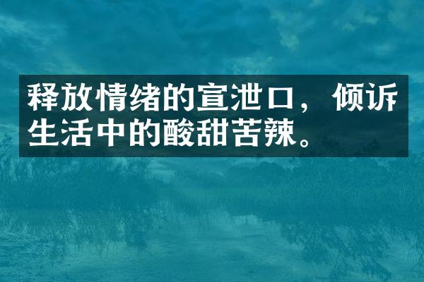 释放情绪的宣泄口，倾诉生活中的酸甜苦辣。
