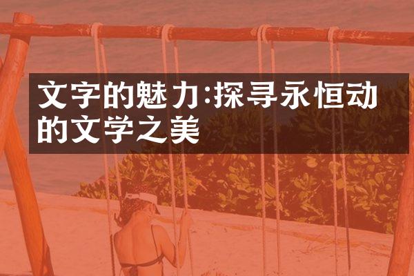 文字的魅力:探寻永恒动人的文学之美