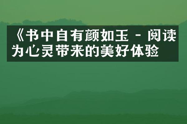 《书中自有颜如玉 - 阅读为心灵带来的美好体验》