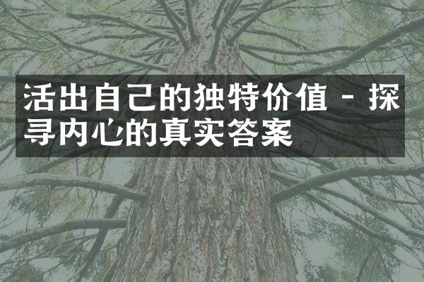 活出自己的独特价值 - 探寻内心的真实答案