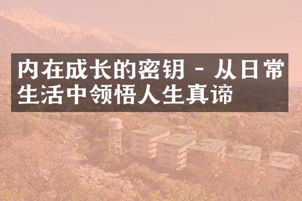 内在成长的密钥 - 从日常生活中领悟人生真谛