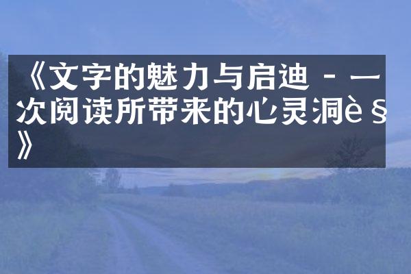 《文字的魅力与启迪 - 一次阅读所带来的心灵洞见》