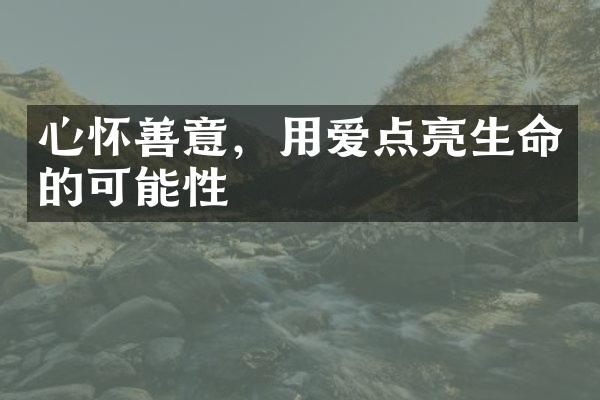 心怀善意,用爱点亮生命的可能性