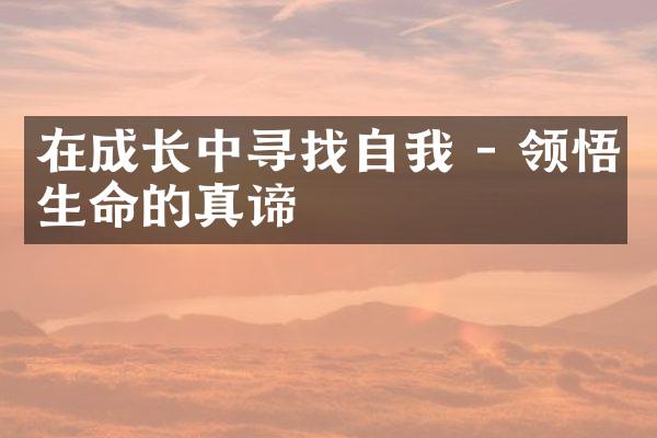 在成长中寻找自我 - 领悟生命的真谛