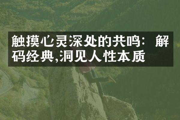触摸心灵深处的共鸣：解码经典,洞见人性本质