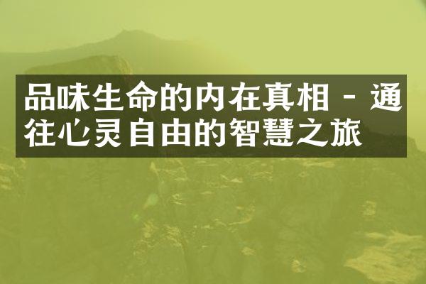 品味生命的内在真相 - 通往心灵自由的智慧之旅