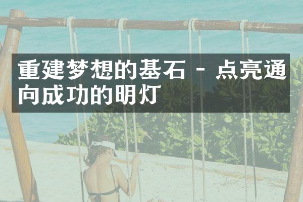 重建梦想的基石 - 点亮通向成功的明灯